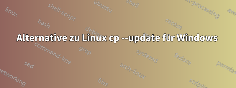 Alternative zu Linux cp --update für Windows