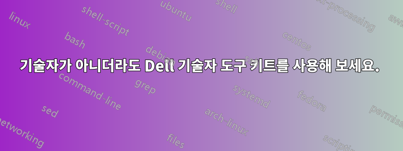 기술자가 아니더라도 Dell 기술자 도구 키트를 사용해 보세요.