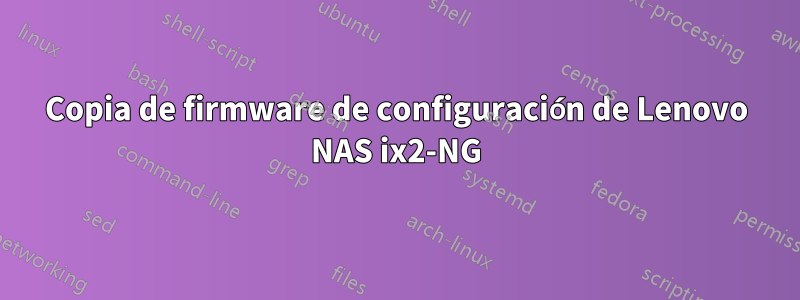 Copia de firmware de configuración de Lenovo NAS ix2-NG