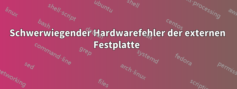 Schwerwiegender Hardwarefehler der externen Festplatte 