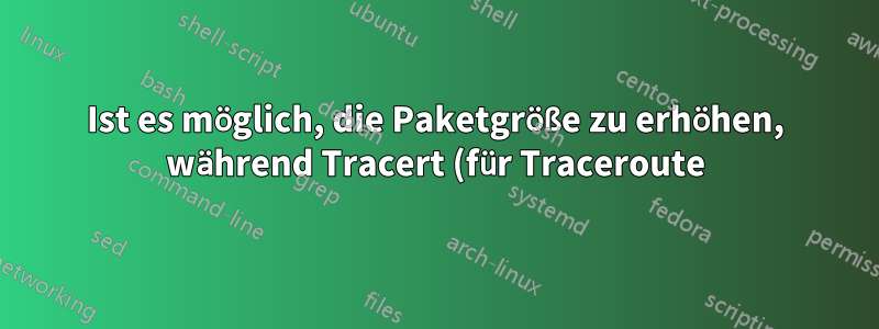 Ist es möglich, die Paketgröße zu erhöhen, während Tracert (für Traceroute) in der Windows-Eingabeaufforderung verwendet wird?