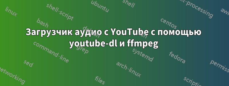 Загрузчик аудио с YouTube с помощью youtube-dl и ffmpeg