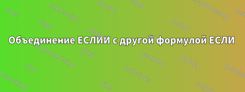 Объединение ЕСЛИИ с другой формулой ЕСЛИ