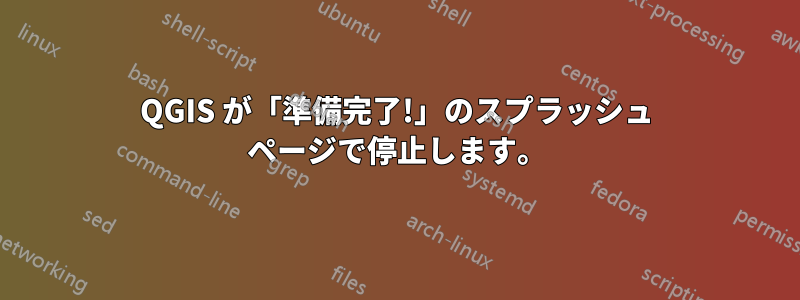 QGIS が「準備完了!」のスプラッシュ ページで停止します。