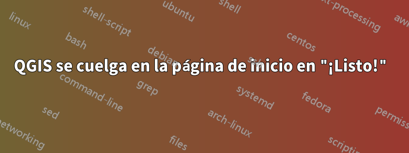 QGIS se cuelga en la página de inicio en "¡Listo!"