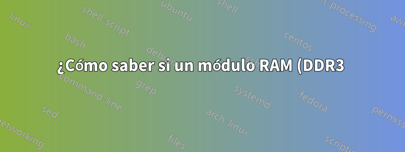 ¿Cómo saber si un módulo RAM (DDR3) tiene RAM con o sin búfer?