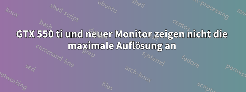 GTX 550 ti und neuer Monitor zeigen nicht die maximale Auflösung an