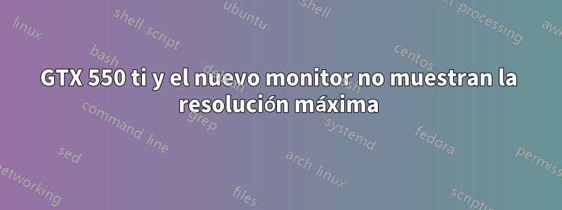 GTX 550 ti y el nuevo monitor no muestran la resolución máxima