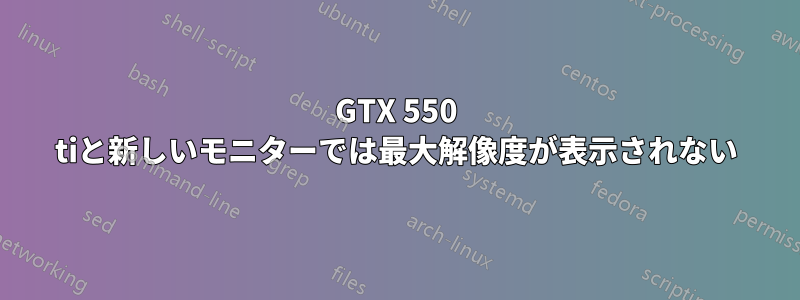 GTX 550 tiと新しいモニターでは最大解像度が表示されない