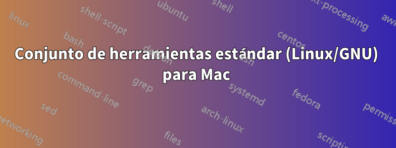 Conjunto de herramientas estándar (Linux/GNU) para Mac