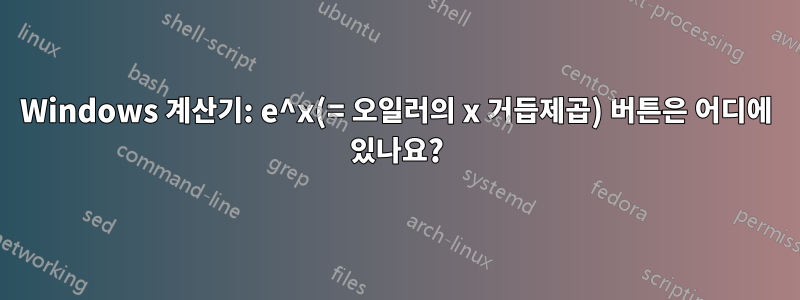 Windows 계산기: e^x(= 오일러의 x 거듭제곱) 버튼은 어디에 있나요?