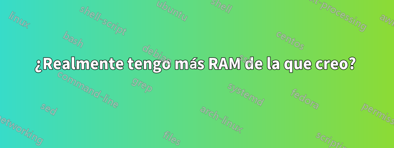 ¿Realmente tengo más RAM de la que creo?