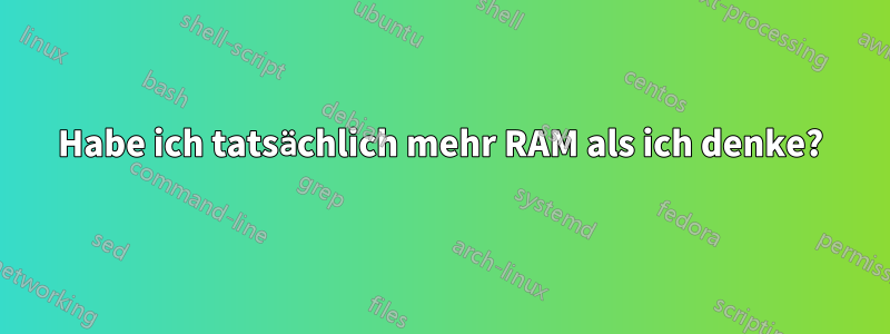 Habe ich tatsächlich mehr RAM als ich denke?