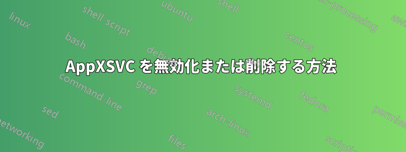 AppXSVC を無効化または削除する方法