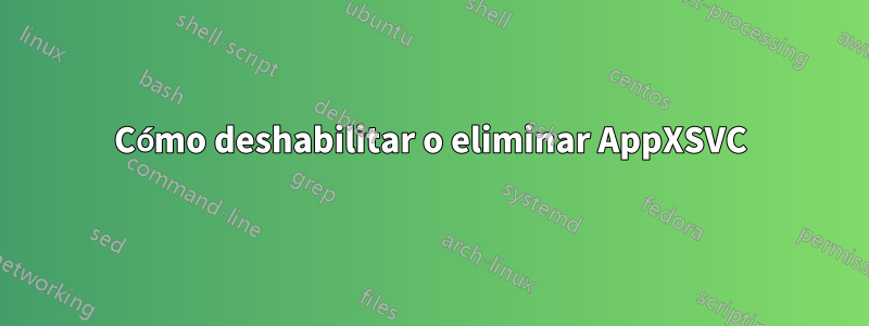 Cómo deshabilitar o eliminar AppXSVC