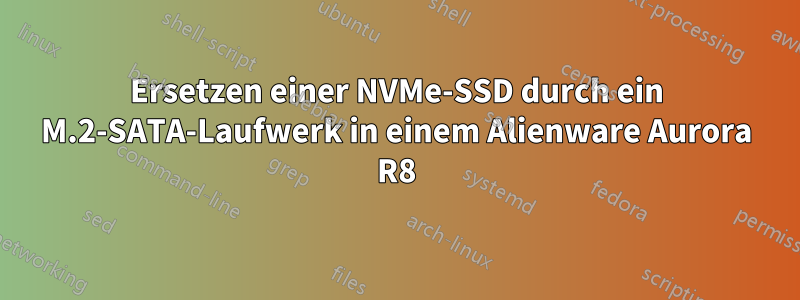 Ersetzen einer NVMe-SSD durch ein M.2-SATA-Laufwerk in einem Alienware Aurora R8