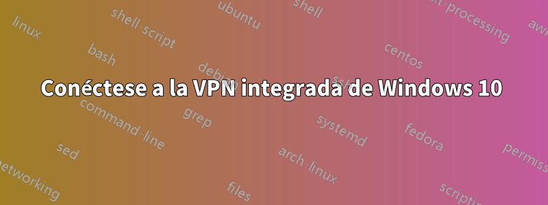 Conéctese a la VPN integrada de Windows 10