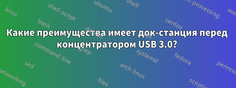 Какие преимущества имеет док-станция перед концентратором USB 3.0?