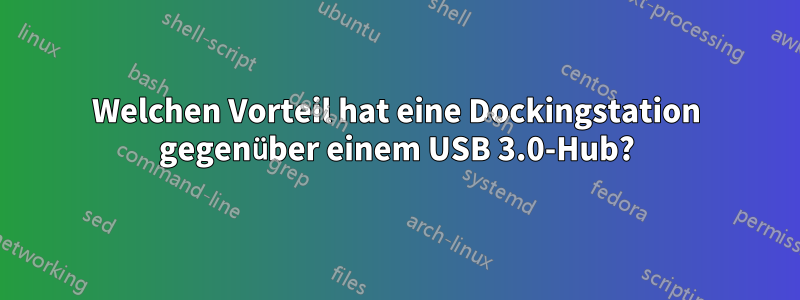 Welchen Vorteil hat eine Dockingstation gegenüber einem USB 3.0-Hub?