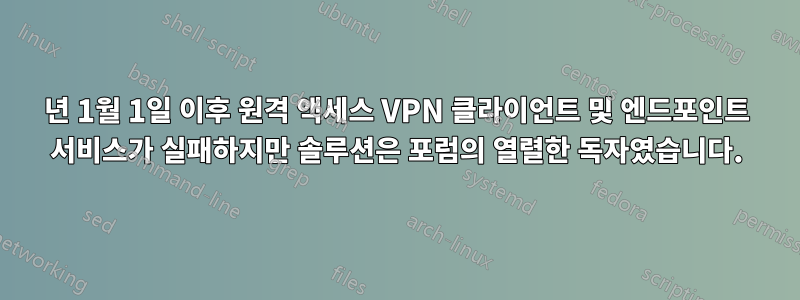 2021년 1월 1일 이후 원격 액세스 VPN 클라이언트 및 엔드포인트 서비스가 실패하지만 솔루션은 포럼의 열렬한 독자였습니다.