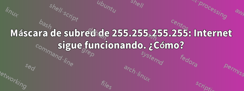 Máscara de subred de 255.255.255.255: Internet sigue funcionando. ¿Cómo?