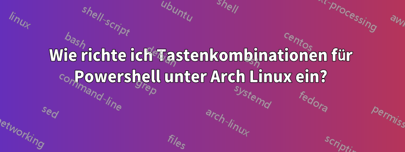 Wie richte ich Tastenkombinationen für Powershell unter Arch Linux ein?