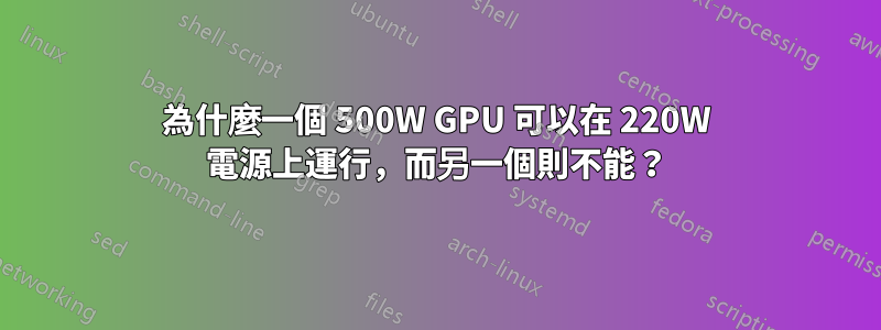 為什麼一個 500W GPU 可以在 220W 電源上運行，而另一個則不能？