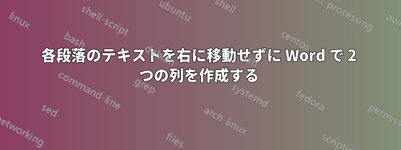 各段落のテキストを右に移動せずに Word で 2 つの列を作成する