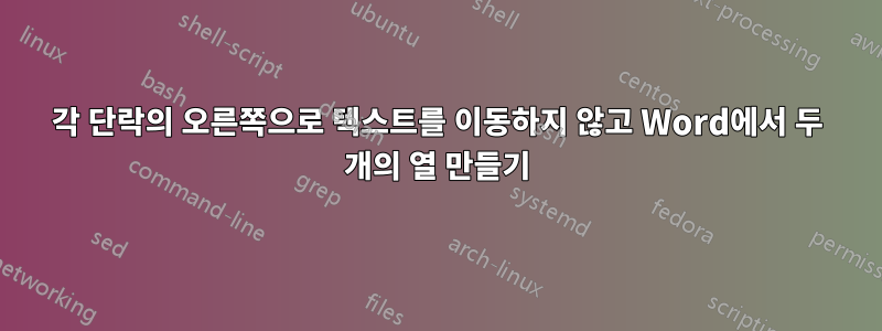 각 단락의 오른쪽으로 텍스트를 이동하지 않고 Word에서 두 개의 열 만들기