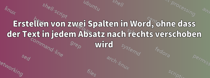 Erstellen von zwei Spalten in Word, ohne dass der Text in jedem Absatz nach rechts verschoben wird