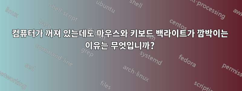 컴퓨터가 꺼져 있는데도 마우스와 키보드 백라이트가 깜박이는 이유는 무엇입니까?