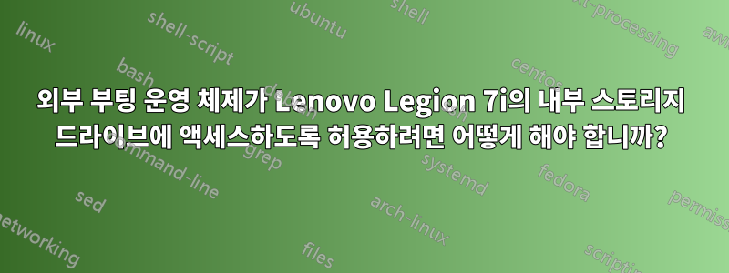 외부 부팅 운영 체제가 Lenovo Legion 7i의 내부 스토리지 드라이브에 액세스하도록 허용하려면 어떻게 해야 합니까?