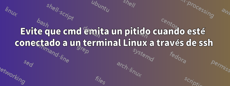 Evite que cmd emita un pitido cuando esté conectado a un terminal Linux a través de ssh