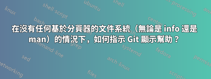 在沒有任何基於分頁器的文件系統（無論是 info 還是 man）的情況下，如何指示 Git 顯示幫助？