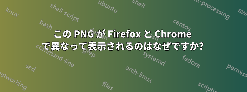 この PNG が Firefox と Chrome で異なって表示されるのはなぜですか?