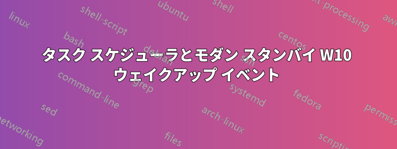 タスク スケジューラとモダン スタンバイ W10 ウェイクアップ イベント