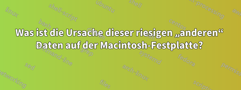 Was ist die Ursache dieser riesigen „anderen“ Daten auf der Macintosh-Festplatte?