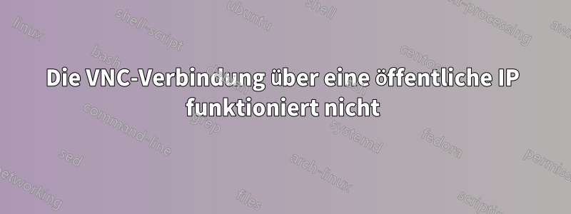 Die VNC-Verbindung über eine öffentliche IP funktioniert nicht