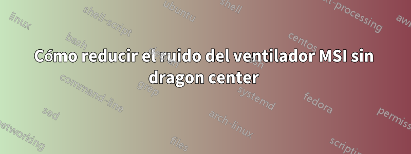 Cómo reducir el ruido del ventilador MSI sin dragon center