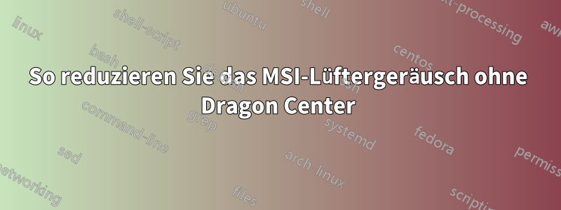 So reduzieren Sie das MSI-Lüftergeräusch ohne Dragon Center