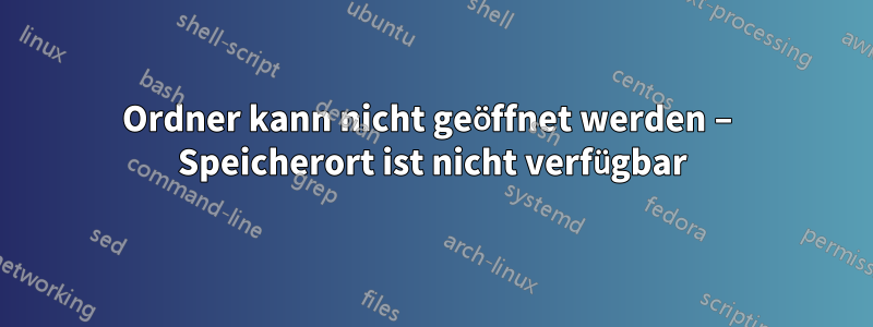 Ordner kann nicht geöffnet werden – Speicherort ist nicht verfügbar