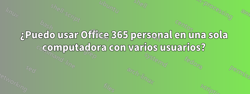 ¿Puedo usar Office 365 personal en una sola computadora con varios usuarios?