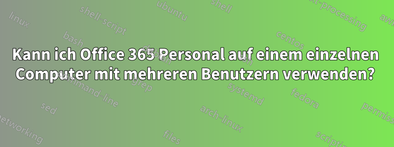 Kann ich Office 365 Personal auf einem einzelnen Computer mit mehreren Benutzern verwenden?