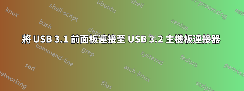 將 USB 3.1 前面板連接至 USB 3.2 主機板連接器