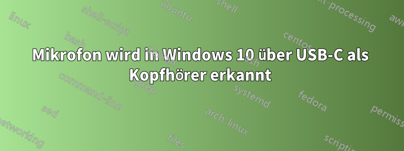 Mikrofon wird in Windows 10 über USB-C als Kopfhörer erkannt