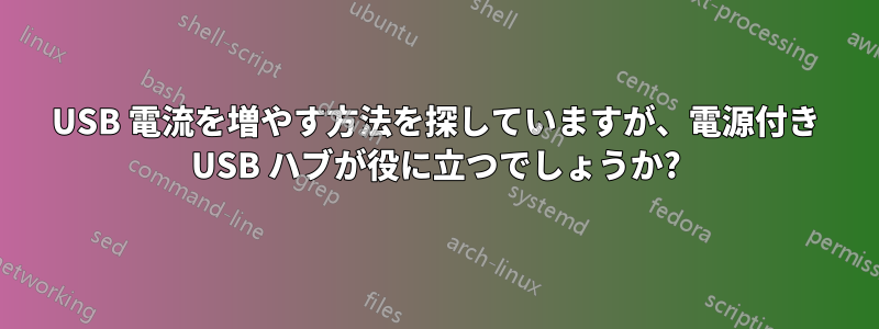 USB 電流を増やす方法を探していますが、電源付き USB ハブが役に立つでしょうか?