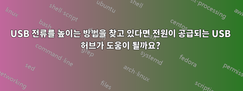 USB 전류를 높이는 방법을 찾고 있다면 전원이 공급되는 USB 허브가 도움이 될까요?