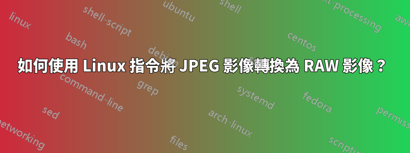 如何使用 Linux 指令將 JPEG 影像轉換為 RAW 影像？