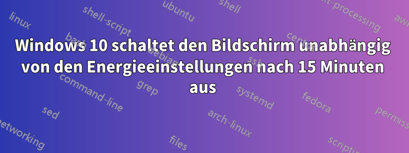 Windows 10 schaltet den Bildschirm unabhängig von den Energieeinstellungen nach 15 Minuten aus