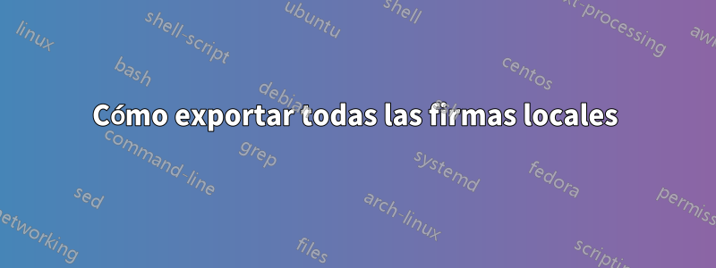 Cómo exportar todas las firmas locales